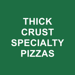 THICK CRUST SPECIALTY PIZZAS